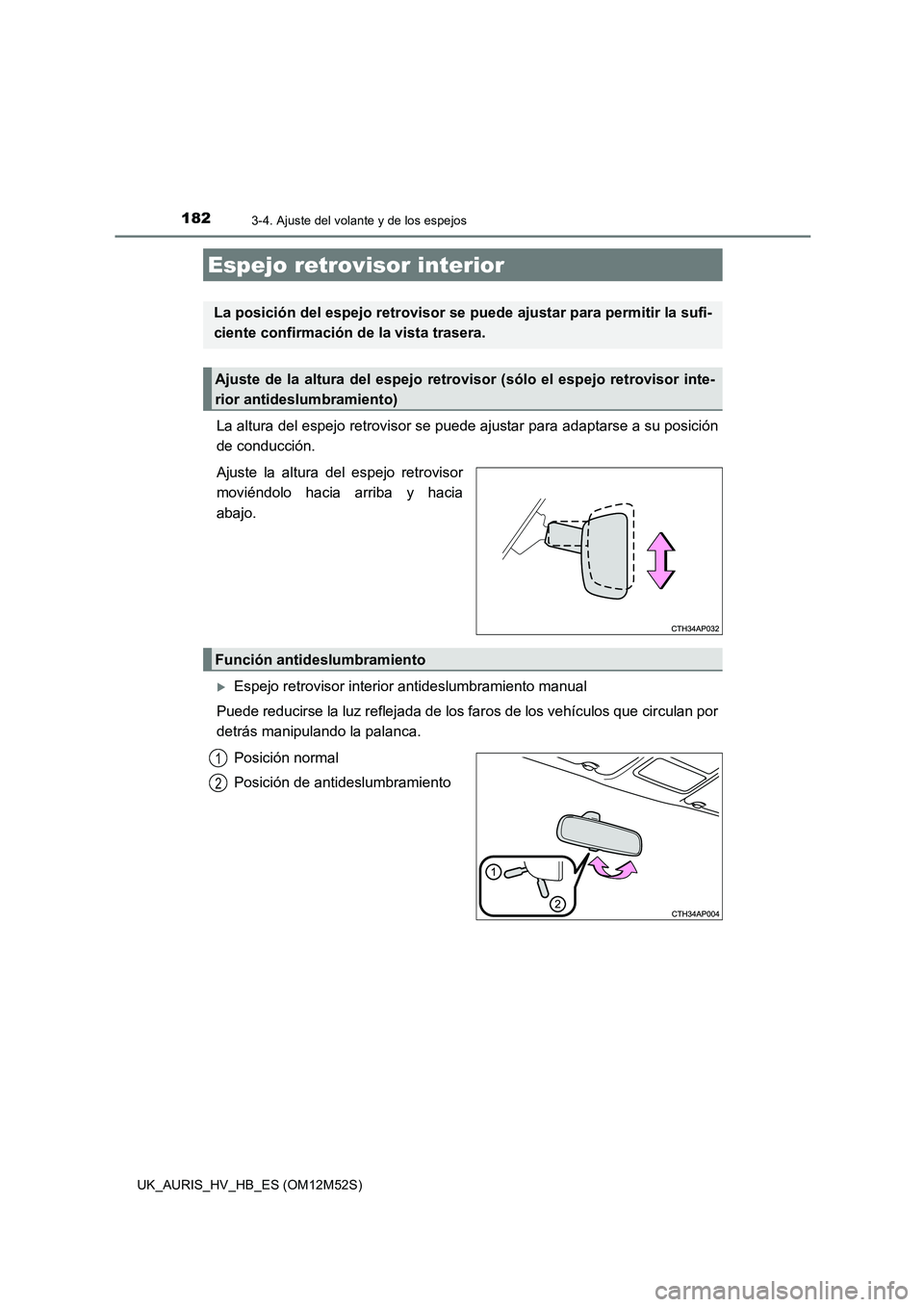 TOYOTA AURIS 2018 Manuale de Empleo (in Spanish) 1823-4. Ajuste del volante y de los espejos
UK_AURIS_HV_HB_ES (OM12M52S)
La altura del espejo retrovisor se puede ajustar para adaptarse a su posición
de conducción.
Ajuste la altura del espejo re TOYOTA AURIS 2018 Manuale de Empleo (in Spanish) 1823-4. Ajuste del volante y de los espejos
UK_AURIS_HV_HB_ES (OM12M52S)
La altura del espejo retrovisor se puede ajustar para adaptarse a su posición
de conducción.
Ajuste la altura del espejo re