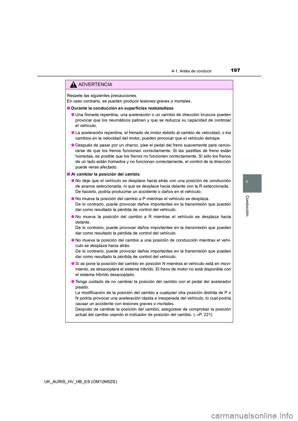 TOYOTA AURIS 2018 Manuale de Empleo (in Spanish) 1974-1. Antes de conducir
4
Conducción
UK_AURIS_HV_HB_ES (OM12M52S)
ADVERTENCIA
Respete las siguientes precauciones.
En caso contrario, se pueden producir lesiones graves o mortales.
■ Durante l TOYOTA AURIS 2018 Manuale de Empleo (in Spanish) 1974-1. Antes de conducir
4
Conducción
UK_AURIS_HV_HB_ES (OM12M52S)
ADVERTENCIA
Respete las siguientes precauciones.
En caso contrario, se pueden producir lesiones graves o mortales.
■ Durante l