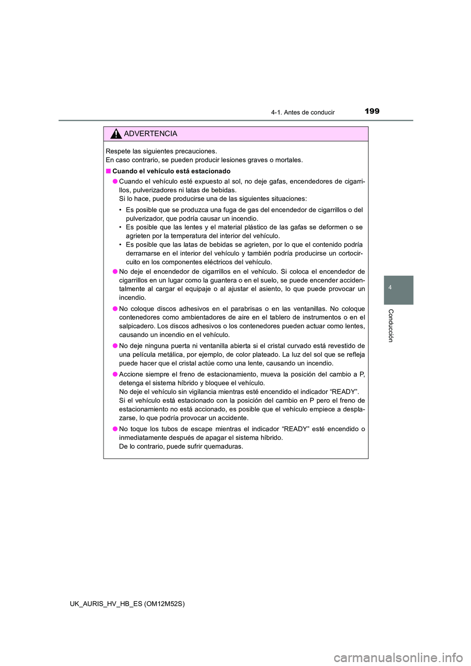 TOYOTA AURIS 2018 Manuale de Empleo (in Spanish) 1994-1. Antes de conducir
4
Conducción
UK_AURIS_HV_HB_ES (OM12M52S)
ADVERTENCIA
Respete las siguientes precauciones.
En caso contrario, se pueden producir lesiones graves o mortales.
■ Cuando el TOYOTA AURIS 2018 Manuale de Empleo (in Spanish) 1994-1. Antes de conducir
4
Conducción
UK_AURIS_HV_HB_ES (OM12M52S)
ADVERTENCIA
Respete las siguientes precauciones.
En caso contrario, se pueden producir lesiones graves o mortales.
■ Cuando el