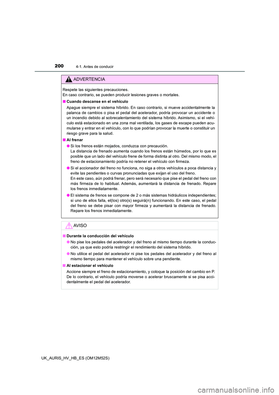 TOYOTA AURIS 2018 Manuale de Empleo (in Spanish) 2004-1. Antes de conducir
UK_AURIS_HV_HB_ES (OM12M52S)
ADVERTENCIA
Respete las siguientes precauciones.
En caso contrario, se pueden producir lesiones graves o mortales.
■ Cuando descanse en el v TOYOTA AURIS 2018 Manuale de Empleo (in Spanish) 2004-1. Antes de conducir
UK_AURIS_HV_HB_ES (OM12M52S)
ADVERTENCIA
Respete las siguientes precauciones.
En caso contrario, se pueden producir lesiones graves o mortales.
■ Cuando descanse en el v