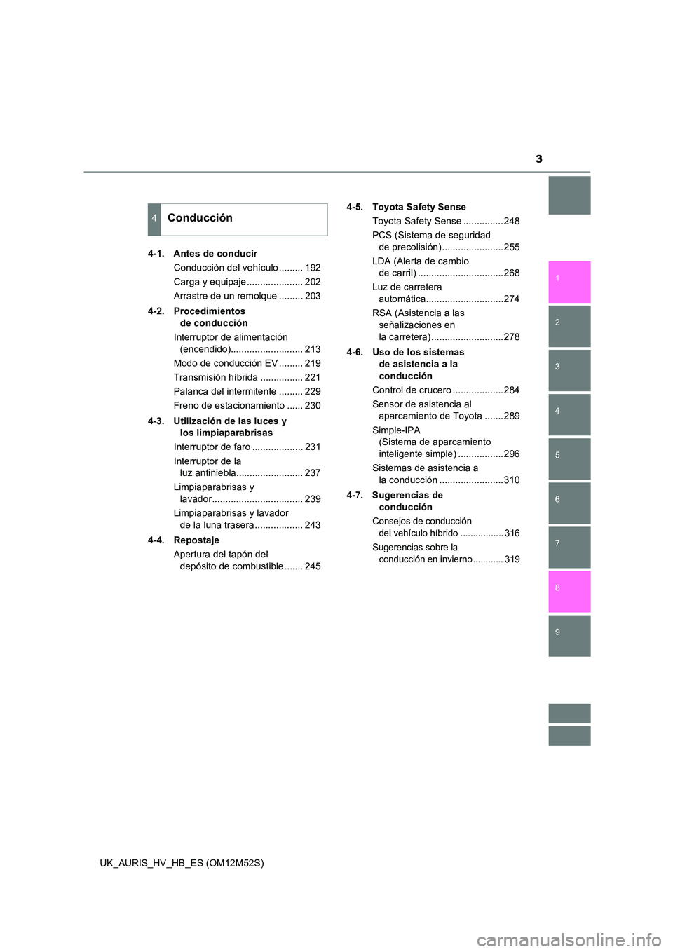 TOYOTA AURIS 2018  Manuale de Empleo (in Spanish) 3
1 
8 
7
6
5
4
3
2
UK_AURIS_HV_HB_ES (OM12M52S)
9
4-1.  Antes de conducir 
Conducción del vehículo ......... 192 
Carga y equipaje ..................... 202
Arrastre de un remolque ......... 203 
4