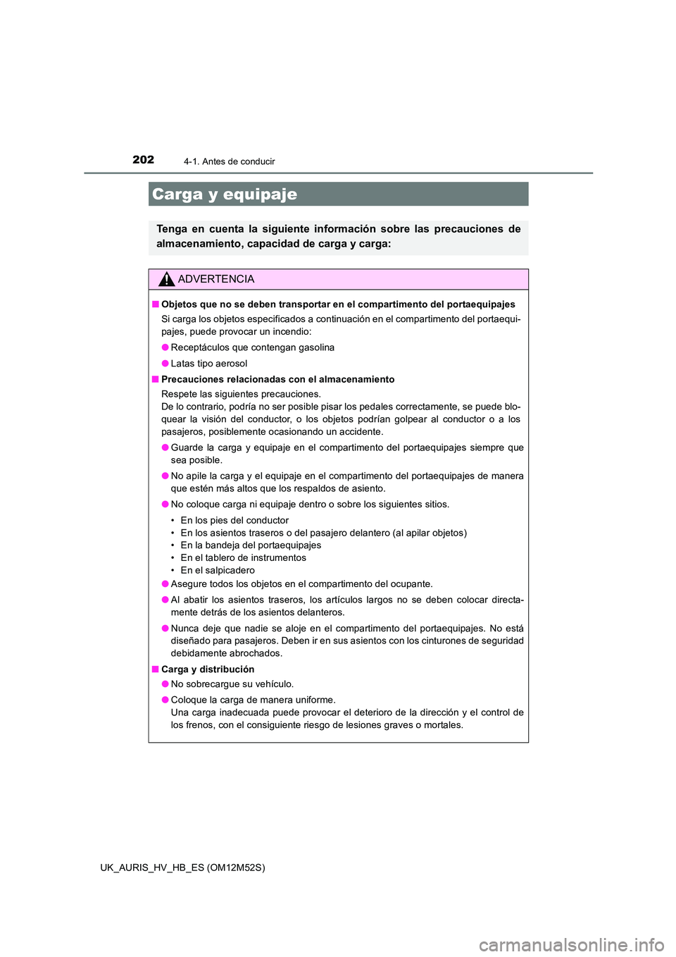 TOYOTA AURIS 2018 Manuale de Empleo (in Spanish) 2024-1. Antes de conducir
UK_AURIS_HV_HB_ES (OM12M52S)
Carga y equipaje
Tenga en cuenta la siguiente información sobre las precauciones de
almacenamiento, capacidad de carga y carga:
ADVERTENCIA
■ TOYOTA AURIS 2018 Manuale de Empleo (in Spanish) 2024-1. Antes de conducir
UK_AURIS_HV_HB_ES (OM12M52S)
Carga y equipaje
Tenga en cuenta la siguiente información sobre las precauciones de
almacenamiento, capacidad de carga y carga:
ADVERTENCIA
■