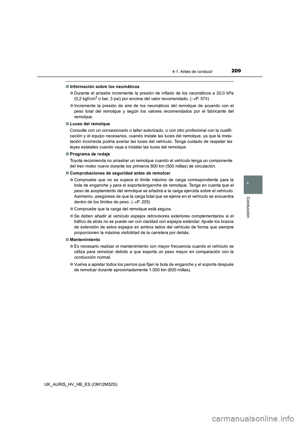 TOYOTA AURIS 2018 Manuale de Empleo (in Spanish) 2094-1. Antes de conducir
4
Conducción
UK_AURIS_HV_HB_ES (OM12M52S)
■Información sobre los neumáticos
● Durante el arrastre incremente la presión de inflado de los neumáticos a 20,0 kPa
(0, TOYOTA AURIS 2018 Manuale de Empleo (in Spanish) 2094-1. Antes de conducir
4
Conducción
UK_AURIS_HV_HB_ES (OM12M52S)
■Información sobre los neumáticos
● Durante el arrastre incremente la presión de inflado de los neumáticos a 20,0 kPa
(0,