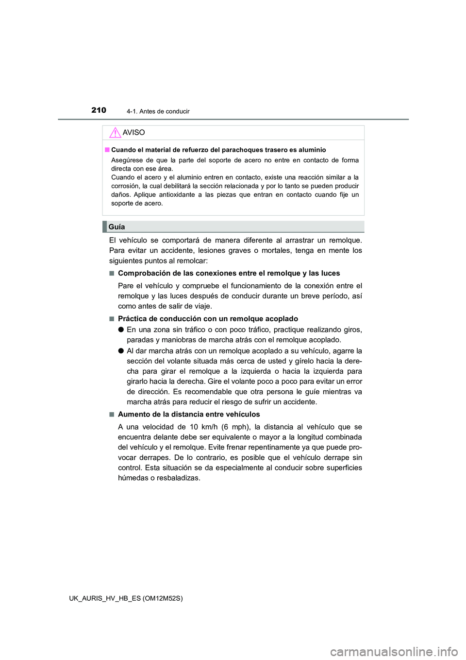 TOYOTA AURIS 2018 Manuale de Empleo (in Spanish) 2104-1. Antes de conducir
UK_AURIS_HV_HB_ES (OM12M52S)
El vehículo se comportará de manera diferente al arrastrar un remolque.
Para evitar un accidente, lesiones graves o mortales, tenga en mente l TOYOTA AURIS 2018 Manuale de Empleo (in Spanish) 2104-1. Antes de conducir
UK_AURIS_HV_HB_ES (OM12M52S)
El vehículo se comportará de manera diferente al arrastrar un remolque.
Para evitar un accidente, lesiones graves o mortales, tenga en mente l