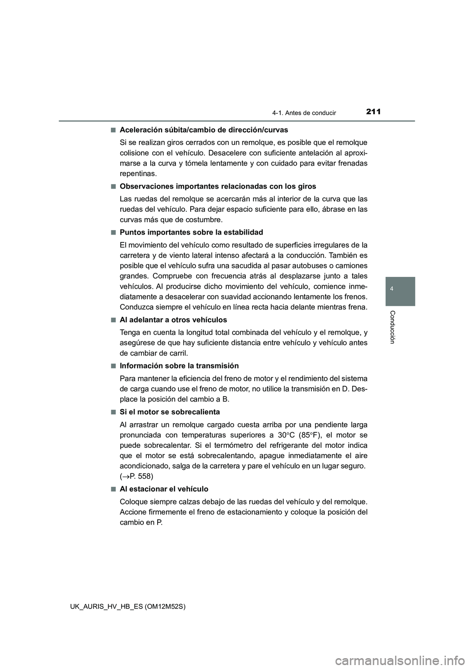 TOYOTA AURIS 2018 Manuale de Empleo (in Spanish) 2114-1. Antes de conducir
4
Conducción
UK_AURIS_HV_HB_ES (OM12M52S)
■Aceleración súbita/cambio de dirección/curvas
Si se realizan giros cerrados con un remolque, es posible que el remolque
co TOYOTA AURIS 2018 Manuale de Empleo (in Spanish) 2114-1. Antes de conducir
4
Conducción
UK_AURIS_HV_HB_ES (OM12M52S)
■Aceleración súbita/cambio de dirección/curvas
Si se realizan giros cerrados con un remolque, es posible que el remolque
co