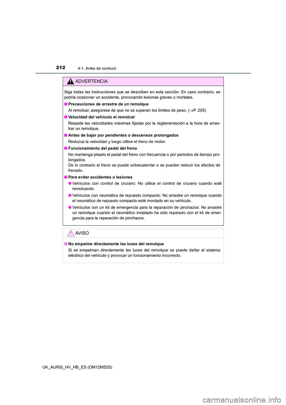 TOYOTA AURIS 2018 Manuale de Empleo (in Spanish) 2124-1. Antes de conducir
UK_AURIS_HV_HB_ES (OM12M52S)
ADVERTENCIA
Siga todas las instrucciones que se describen en esta sección. En caso contrario, se
podría ocasionar un accidente, provocando les TOYOTA AURIS 2018 Manuale de Empleo (in Spanish) 2124-1. Antes de conducir
UK_AURIS_HV_HB_ES (OM12M52S)
ADVERTENCIA
Siga todas las instrucciones que se describen en esta sección. En caso contrario, se
podría ocasionar un accidente, provocando les