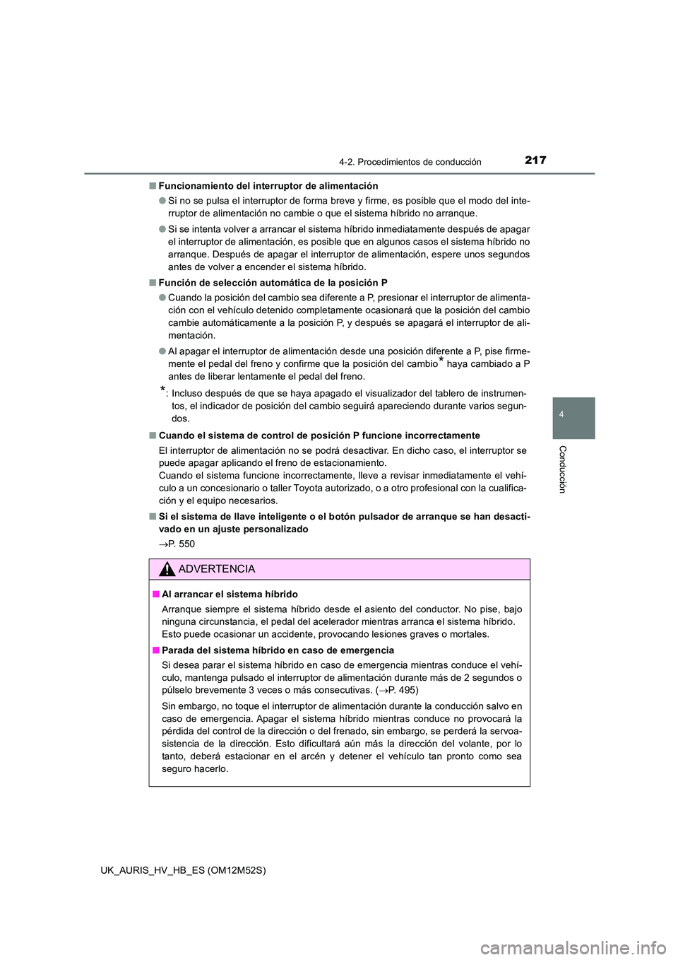 TOYOTA AURIS 2018 Manuale de Empleo (in Spanish) 2174-2. Procedimientos de conducción
4
Conducción
UK_AURIS_HV_HB_ES (OM12M52S)
■ Funcionamiento del interruptor de alimentación
● Si no se pulsa el interruptor de forma breve y firme, es posi TOYOTA AURIS 2018 Manuale de Empleo (in Spanish) 2174-2. Procedimientos de conducción
4
Conducción
UK_AURIS_HV_HB_ES (OM12M52S)
■ Funcionamiento del interruptor de alimentación
● Si no se pulsa el interruptor de forma breve y firme, es posi