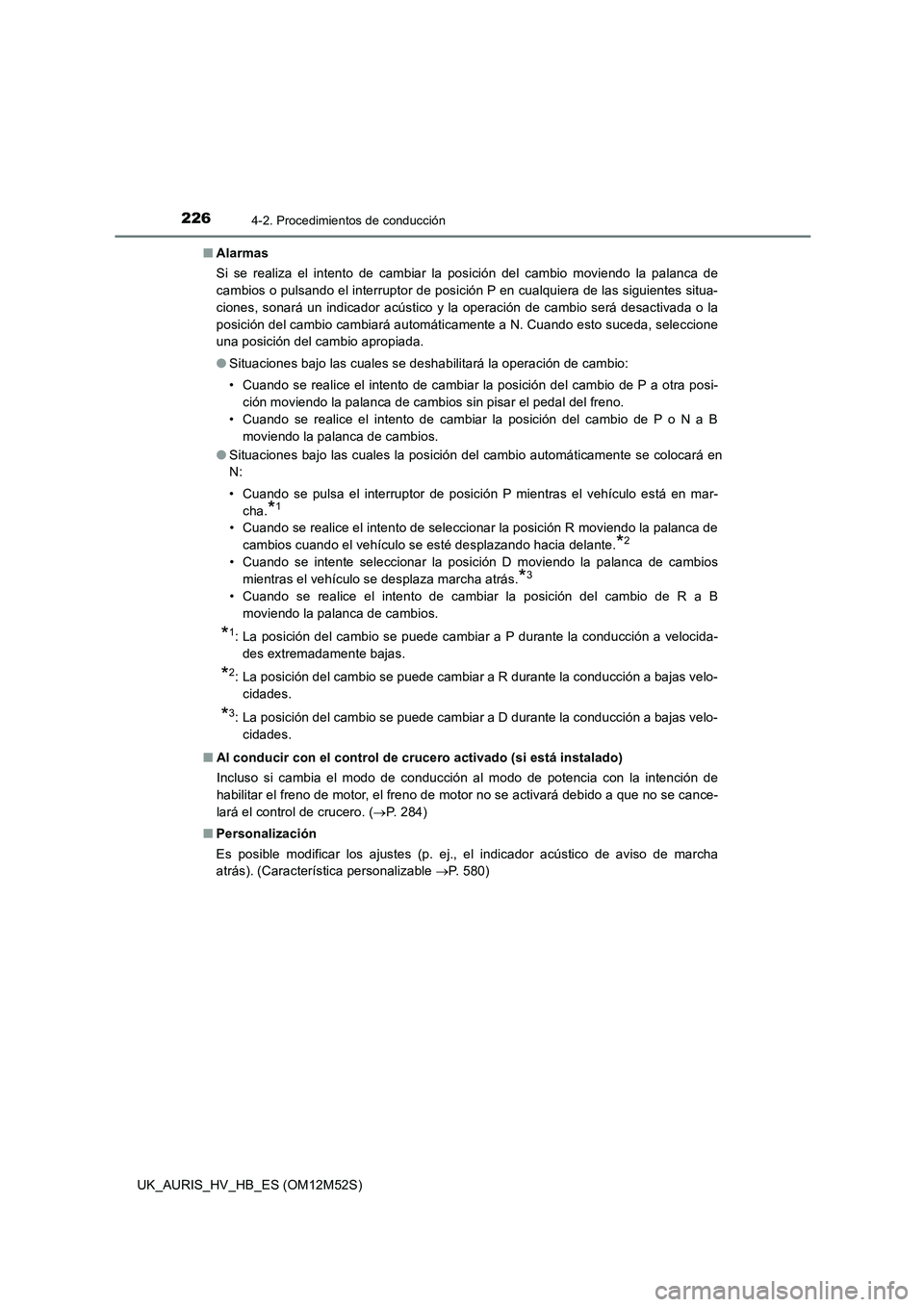 TOYOTA AURIS 2018 Manuale de Empleo (in Spanish) 2264-2. Procedimientos de conducción
UK_AURIS_HV_HB_ES (OM12M52S)
■ Alarmas
Si se realiza el intento de cambiar la posición del cambio moviendo la palanca de
cambios o pulsando el interruptor d TOYOTA AURIS 2018 Manuale de Empleo (in Spanish) 2264-2. Procedimientos de conducción
UK_AURIS_HV_HB_ES (OM12M52S)
■ Alarmas
Si se realiza el intento de cambiar la posición del cambio moviendo la palanca de
cambios o pulsando el interruptor d