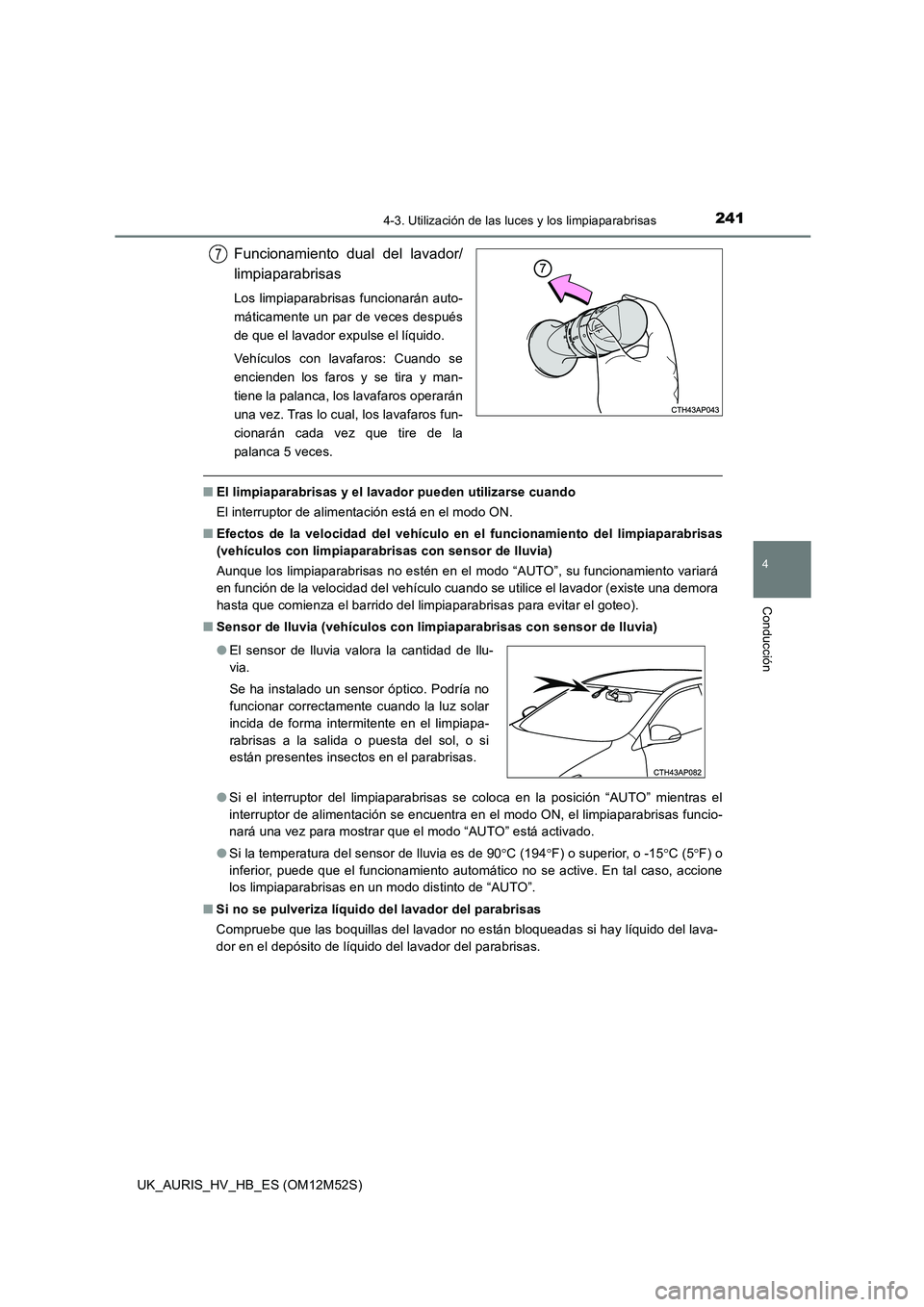 TOYOTA AURIS 2018 Manuale de Empleo (in Spanish) 2414-3. Utilización de las luces y los limpiaparabrisas
4
Conducción
UK_AURIS_HV_HB_ES (OM12M52S)
Funcionamiento dual del lavador/
limpiaparabrisas
Los limpiaparabrisas funcionarán auto-
máticam TOYOTA AURIS 2018 Manuale de Empleo (in Spanish) 2414-3. Utilización de las luces y los limpiaparabrisas
4
Conducción
UK_AURIS_HV_HB_ES (OM12M52S)
Funcionamiento dual del lavador/
limpiaparabrisas
Los limpiaparabrisas funcionarán auto-
máticam