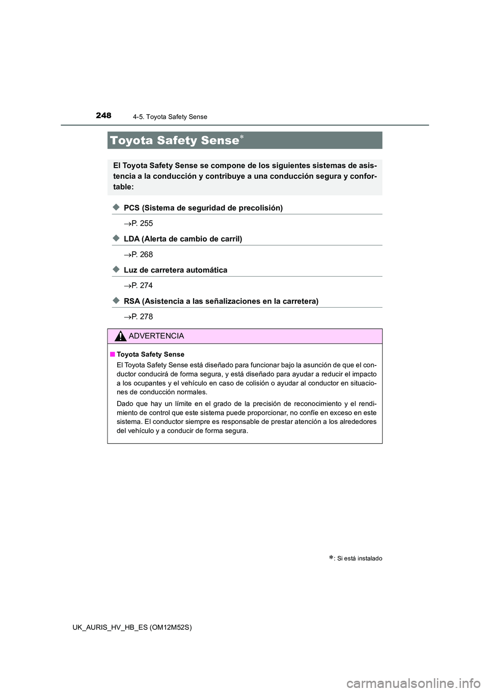 TOYOTA AURIS 2018 Manuale de Empleo (in Spanish) 248
UK_AURIS_HV_HB_ES (OM12M52S)
4-5. Toyota Safety Sense
◆PCS (Sistema de seguridad de precolisión)
P. 255
◆LDA (Alerta de cambio de carril)
P. 268
◆Luz de carretera automática
TOYOTA AURIS 2018 Manuale de Empleo (in Spanish) 248
UK_AURIS_HV_HB_ES (OM12M52S)
4-5. Toyota Safety Sense
◆PCS (Sistema de seguridad de precolisión)
P. 255
◆LDA (Alerta de cambio de carril)
P. 268
◆Luz de carretera automática
