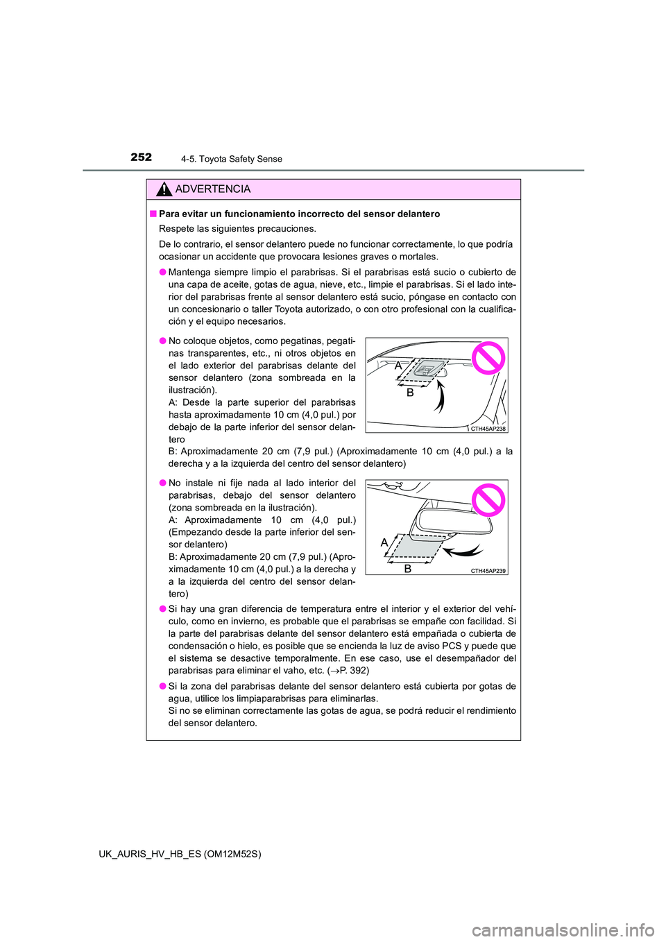 TOYOTA AURIS 2018 Manuale de Empleo (in Spanish) 2524-5. Toyota Safety Sense
UK_AURIS_HV_HB_ES (OM12M52S)
ADVERTENCIA
■Para evitar un funcionamiento incorrecto del sensor delantero
Respete las siguientes precauciones.
De lo contrario, el sensor TOYOTA AURIS 2018 Manuale de Empleo (in Spanish) 2524-5. Toyota Safety Sense
UK_AURIS_HV_HB_ES (OM12M52S)
ADVERTENCIA
■Para evitar un funcionamiento incorrecto del sensor delantero
Respete las siguientes precauciones.
De lo contrario, el sensor