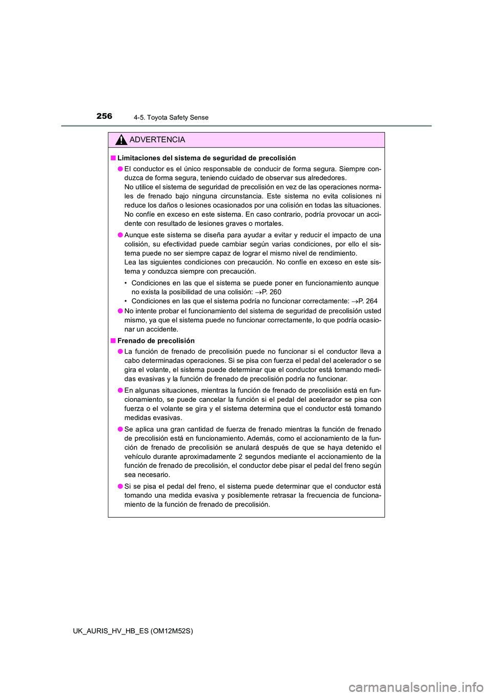 TOYOTA AURIS 2018 Manuale de Empleo (in Spanish) 2564-5. Toyota Safety Sense
UK_AURIS_HV_HB_ES (OM12M52S)
ADVERTENCIA
■Limitaciones del sistema de seguridad de precolisión
● El conductor es el único responsable de conducir de forma segura. Si TOYOTA AURIS 2018 Manuale de Empleo (in Spanish) 2564-5. Toyota Safety Sense
UK_AURIS_HV_HB_ES (OM12M52S)
ADVERTENCIA
■Limitaciones del sistema de seguridad de precolisión
● El conductor es el único responsable de conducir de forma segura. Si