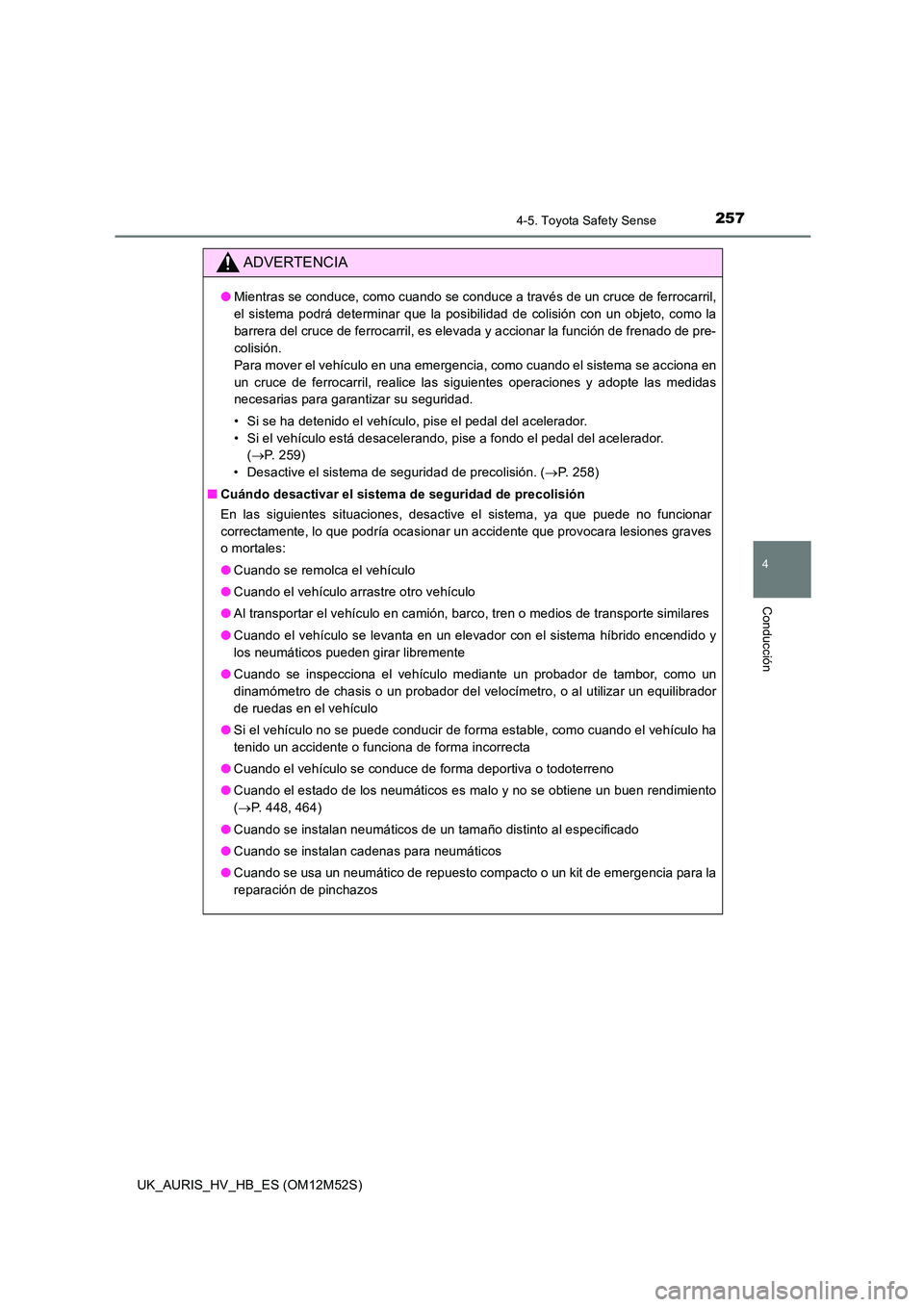 TOYOTA AURIS 2018 Manuale de Empleo (in Spanish) 2574-5. Toyota Safety Sense
4
Conducción
UK_AURIS_HV_HB_ES (OM12M52S)
ADVERTENCIA
●Mientras se conduce, como cuando se conduce a través de un cruce de ferrocarril,
el sistema podrá determinar qu TOYOTA AURIS 2018 Manuale de Empleo (in Spanish) 2574-5. Toyota Safety Sense
4
Conducción
UK_AURIS_HV_HB_ES (OM12M52S)
ADVERTENCIA
●Mientras se conduce, como cuando se conduce a través de un cruce de ferrocarril,
el sistema podrá determinar qu
