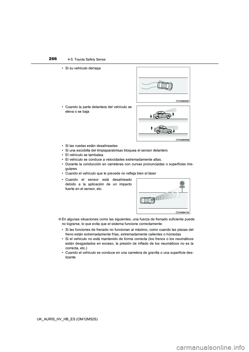TOYOTA AURIS 2018 Manuale de Empleo (in Spanish) 2664-5. Toyota Safety Sense
UK_AURIS_HV_HB_ES (OM12M52S)
• Si las ruedas están desalineadas
• Si una escobilla del limpiaparabrisas bloquea el sensor delantero
• El vehículo se tambalea.
TOYOTA AURIS 2018 Manuale de Empleo (in Spanish) 2664-5. Toyota Safety Sense
UK_AURIS_HV_HB_ES (OM12M52S)
• Si las ruedas están desalineadas
• Si una escobilla del limpiaparabrisas bloquea el sensor delantero
• El vehículo se tambalea.