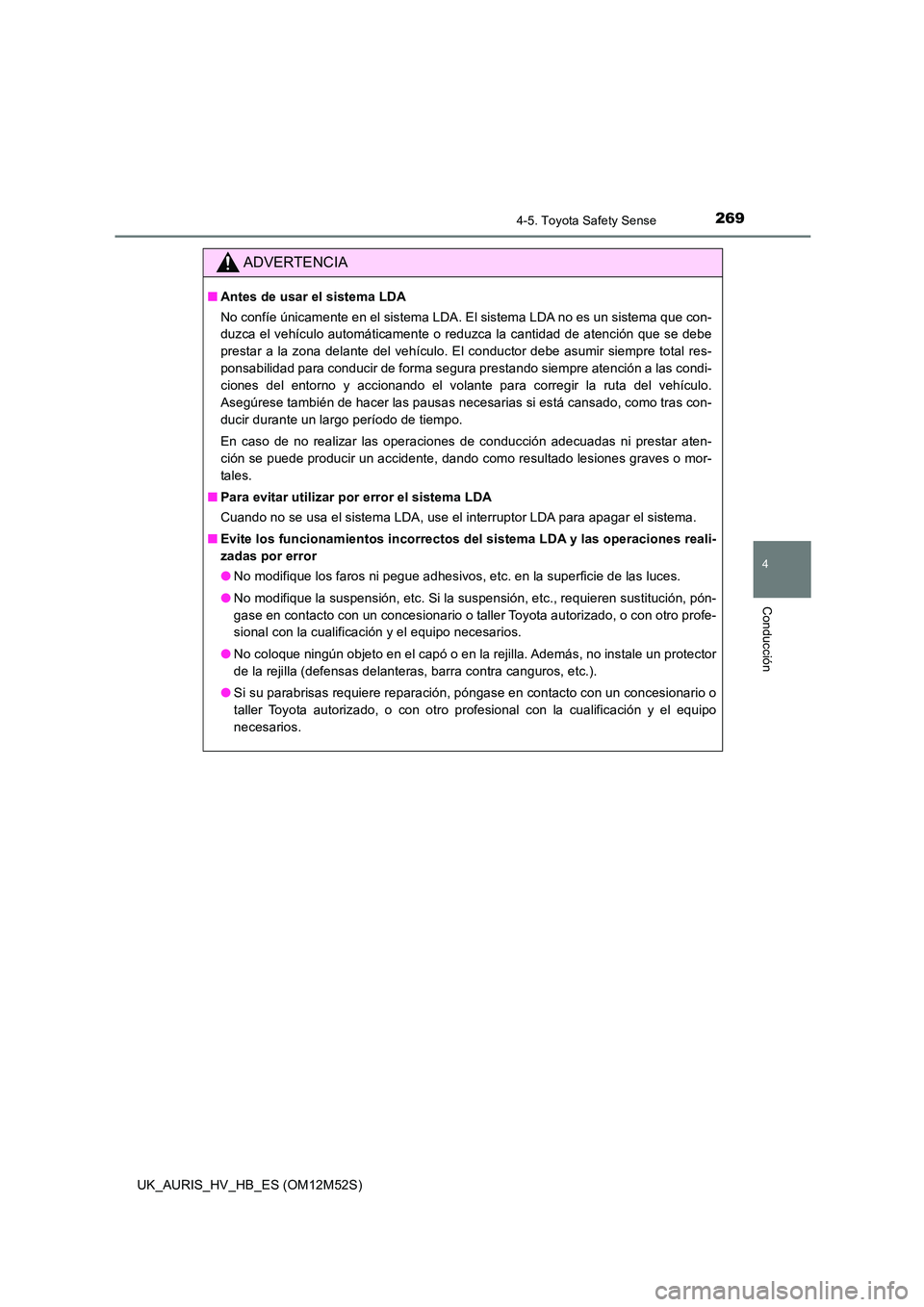 TOYOTA AURIS 2018 Manuale de Empleo (in Spanish) 2694-5. Toyota Safety Sense
4
Conducción
UK_AURIS_HV_HB_ES (OM12M52S)
ADVERTENCIA
■Antes de usar el sistema LDA
No confíe únicamente en el sistema LDA. El sistema LDA no es un sistema que con-
TOYOTA AURIS 2018 Manuale de Empleo (in Spanish) 2694-5. Toyota Safety Sense
4
Conducción
UK_AURIS_HV_HB_ES (OM12M52S)
ADVERTENCIA
■Antes de usar el sistema LDA
No confíe únicamente en el sistema LDA. El sistema LDA no es un sistema que con-