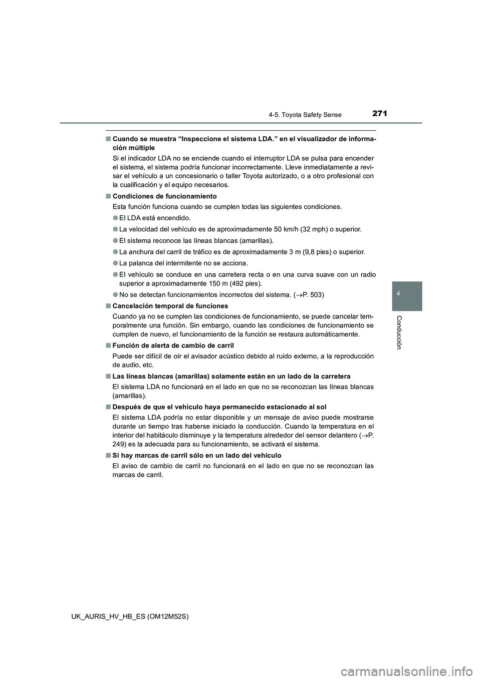 TOYOTA AURIS 2018 Manuale de Empleo (in Spanish) 2714-5. Toyota Safety Sense
4
Conducción
UK_AURIS_HV_HB_ES (OM12M52S)
■Cuando se muestra “Inspeccione el sistema LDA.” en el visualizador de informa-
ción múltiple
Si el indicador LDA no se TOYOTA AURIS 2018 Manuale de Empleo (in Spanish) 2714-5. Toyota Safety Sense
4
Conducción
UK_AURIS_HV_HB_ES (OM12M52S)
■Cuando se muestra “Inspeccione el sistema LDA.” en el visualizador de informa-
ción múltiple
Si el indicador LDA no se