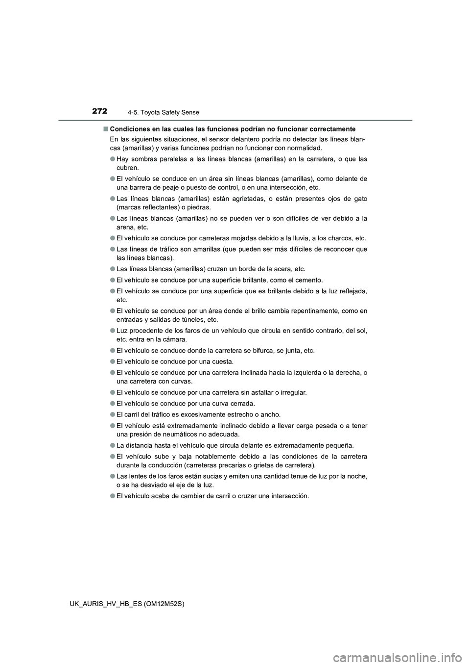 TOYOTA AURIS 2018 Manuale de Empleo (in Spanish) 2724-5. Toyota Safety Sense
UK_AURIS_HV_HB_ES (OM12M52S)
■ Condiciones en las cuales las funciones podrían no funcionar correctamente
En las siguientes situaciones, el sensor delantero podría no TOYOTA AURIS 2018 Manuale de Empleo (in Spanish) 2724-5. Toyota Safety Sense
UK_AURIS_HV_HB_ES (OM12M52S)
■ Condiciones en las cuales las funciones podrían no funcionar correctamente
En las siguientes situaciones, el sensor delantero podría no