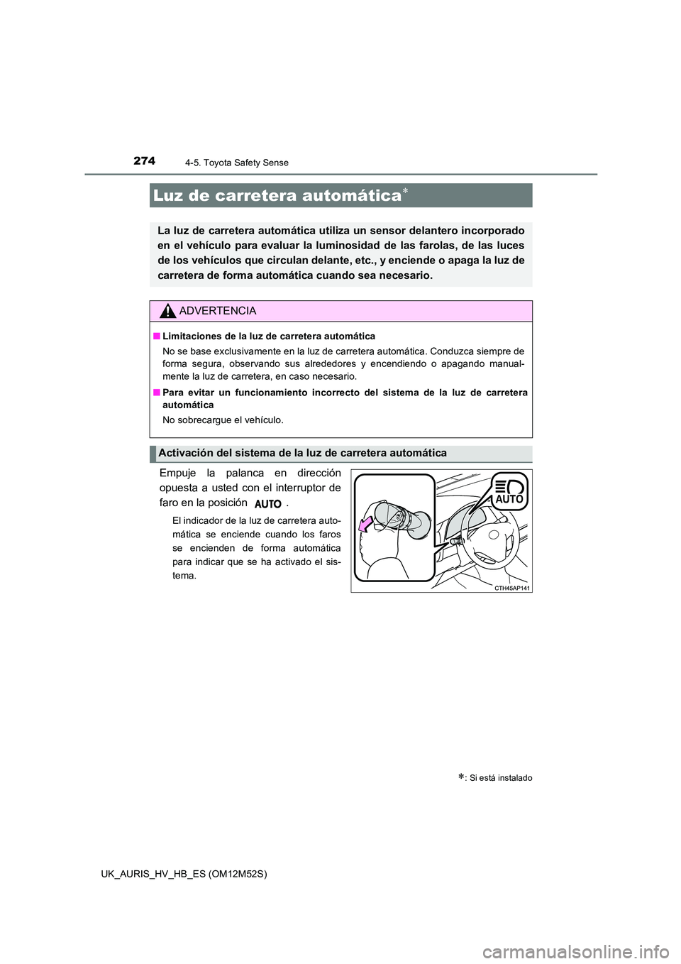 TOYOTA AURIS 2018 Manuale de Empleo (in Spanish) 2744-5. Toyota Safety Sense
UK_AURIS_HV_HB_ES (OM12M52S)
Empuje la palanca en dirección
opuesta a usted con el interruptor de
faro en la posición .
El indicador de la luz de carretera auto-
máti TOYOTA AURIS 2018 Manuale de Empleo (in Spanish) 2744-5. Toyota Safety Sense
UK_AURIS_HV_HB_ES (OM12M52S)
Empuje la palanca en dirección
opuesta a usted con el interruptor de
faro en la posición .
El indicador de la luz de carretera auto-
máti