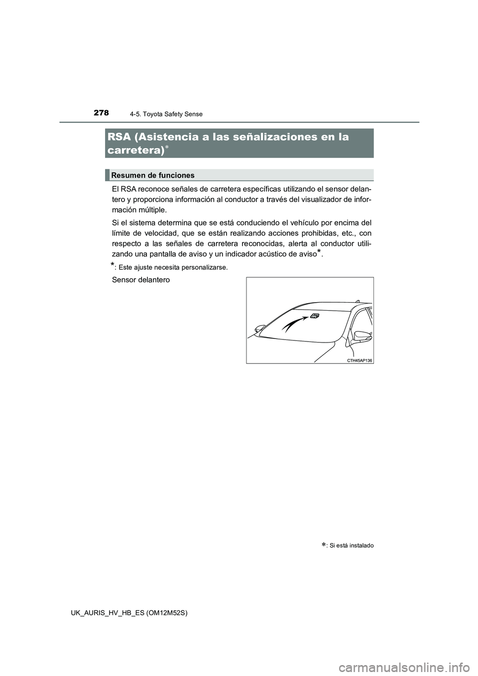 TOYOTA AURIS 2018 Manuale de Empleo (in Spanish) 2784-5. Toyota Safety Sense
UK_AURIS_HV_HB_ES (OM12M52S)
El RSA reconoce señales de carretera específicas utilizando el sensor delan-
tero y proporciona información al conductor a través del visu TOYOTA AURIS 2018 Manuale de Empleo (in Spanish) 2784-5. Toyota Safety Sense
UK_AURIS_HV_HB_ES (OM12M52S)
El RSA reconoce señales de carretera específicas utilizando el sensor delan-
tero y proporciona información al conductor a través del visu