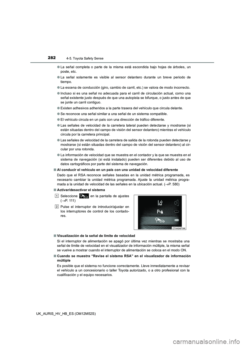 TOYOTA AURIS 2018 Manuale de Empleo (in Spanish) 2824-5. Toyota Safety Sense
UK_AURIS_HV_HB_ES (OM12M52S)
● La señal completa o parte de la misma está escondida bajo hojas de árboles, un
poste, etc.
● La señal solamente es visible al sens TOYOTA AURIS 2018 Manuale de Empleo (in Spanish) 2824-5. Toyota Safety Sense
UK_AURIS_HV_HB_ES (OM12M52S)
● La señal completa o parte de la misma está escondida bajo hojas de árboles, un
poste, etc.
● La señal solamente es visible al sens