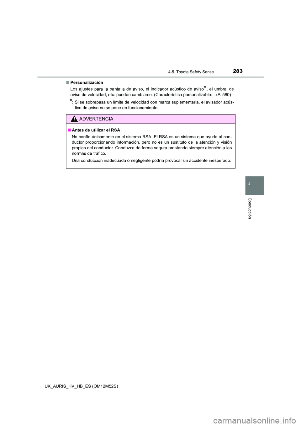 TOYOTA AURIS 2018 Manuale de Empleo (in Spanish) 2834-5. Toyota Safety Sense
4
Conducción
UK_AURIS_HV_HB_ES (OM12M52S)
■ Personalización
Los ajustes para la pantalla de aviso, el indicador acústico de aviso*, el umbral de
aviso de velocidad, TOYOTA AURIS 2018 Manuale de Empleo (in Spanish) 2834-5. Toyota Safety Sense
4
Conducción
UK_AURIS_HV_HB_ES (OM12M52S)
■ Personalización
Los ajustes para la pantalla de aviso, el indicador acústico de aviso*, el umbral de
aviso de velocidad,