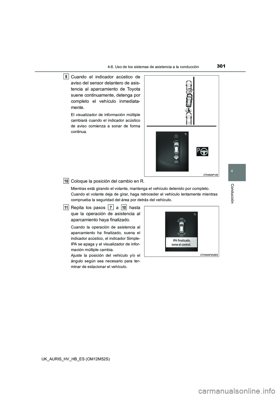 TOYOTA AURIS 2018  Manuale de Empleo (in Spanish) 3014-6. Uso de los sistemas de asistencia a la conducción
4
Conducción
UK_AURIS_HV_HB_ES (OM12M52S)
Cuando el indicador acústico de 
aviso del sensor delantero de asis- 
tencia al aparcamiento de T