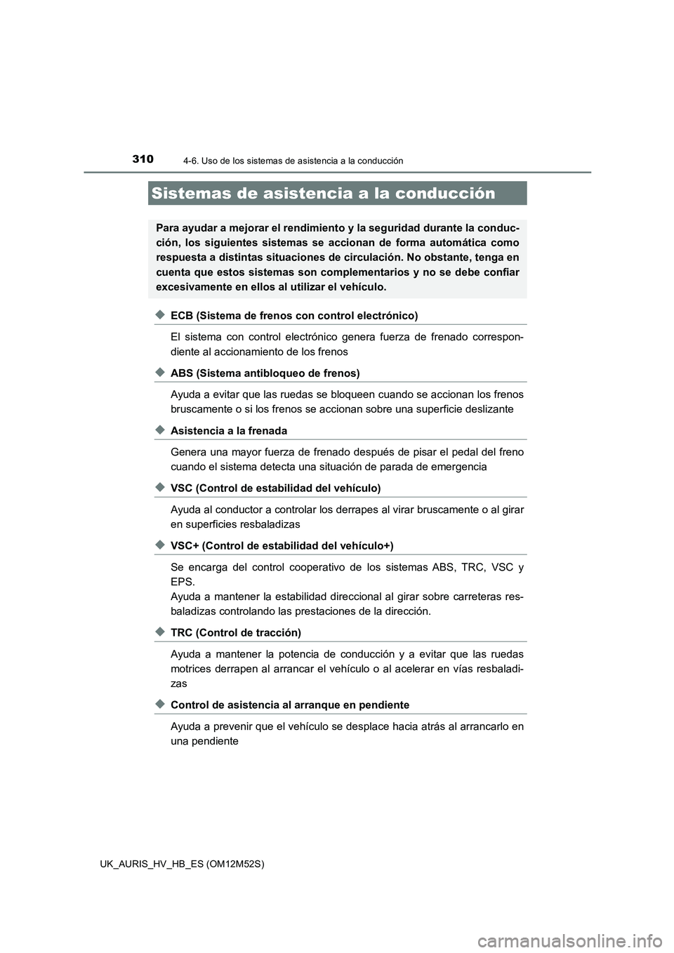 TOYOTA AURIS 2018  Manuale de Empleo (in Spanish) 3104-6. Uso de los sistemas de asistencia a la conducción
UK_AURIS_HV_HB_ES (OM12M52S)
◆ECB (Sistema de frenos con control electrónico) 
El sistema con control electrónico genera fuerza de frenad