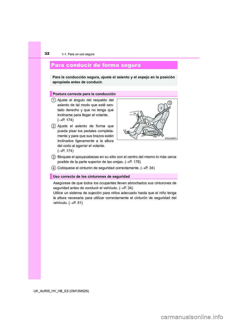 TOYOTA AURIS 2018 Manuale de Empleo (in Spanish) 321-1. Para un uso seguro
UK_AURIS_HV_HB_ES (OM12M52S)
Ajuste el ángulo del respaldo del
asiento de tal modo que esté sen-
tado derecho y que no tenga que
inclinarse para llegar al volante.
( TOYOTA AURIS 2018 Manuale de Empleo (in Spanish) 321-1. Para un uso seguro
UK_AURIS_HV_HB_ES (OM12M52S)
Ajuste el ángulo del respaldo del
asiento de tal modo que esté sen-
tado derecho y que no tenga que
inclinarse para llegar al volante.
(