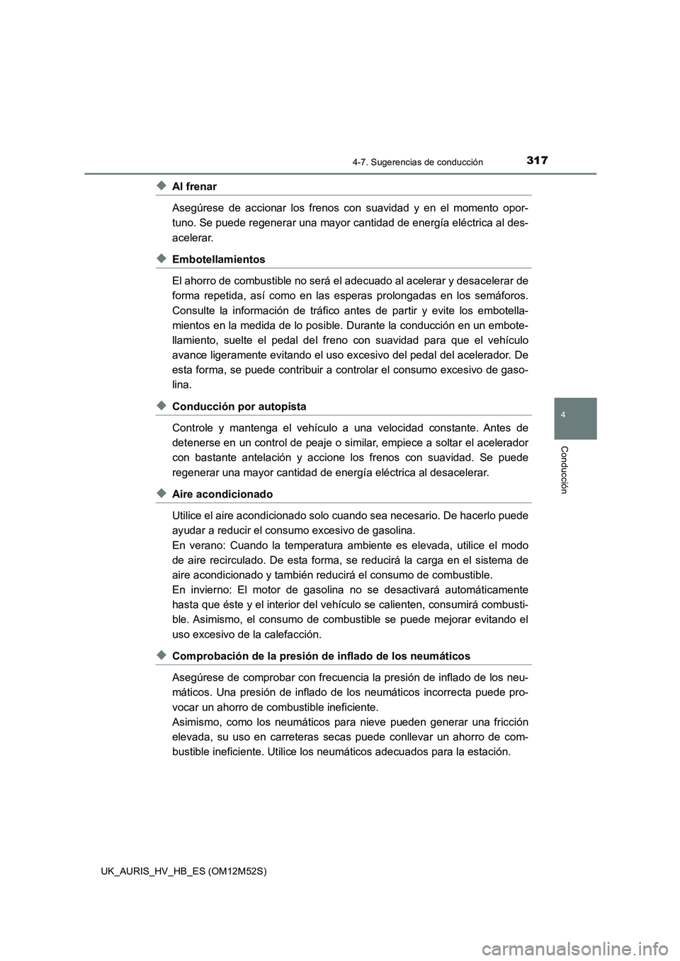 TOYOTA AURIS 2018  Manuale de Empleo (in Spanish) 3174-7. Sugerencias de conducción
4
Conducción
UK_AURIS_HV_HB_ES (OM12M52S)
◆Al frenar 
Asegúrese de accionar los frenos con suavidad y en el momento opor- 
tuno. Se puede regenerar una mayor can