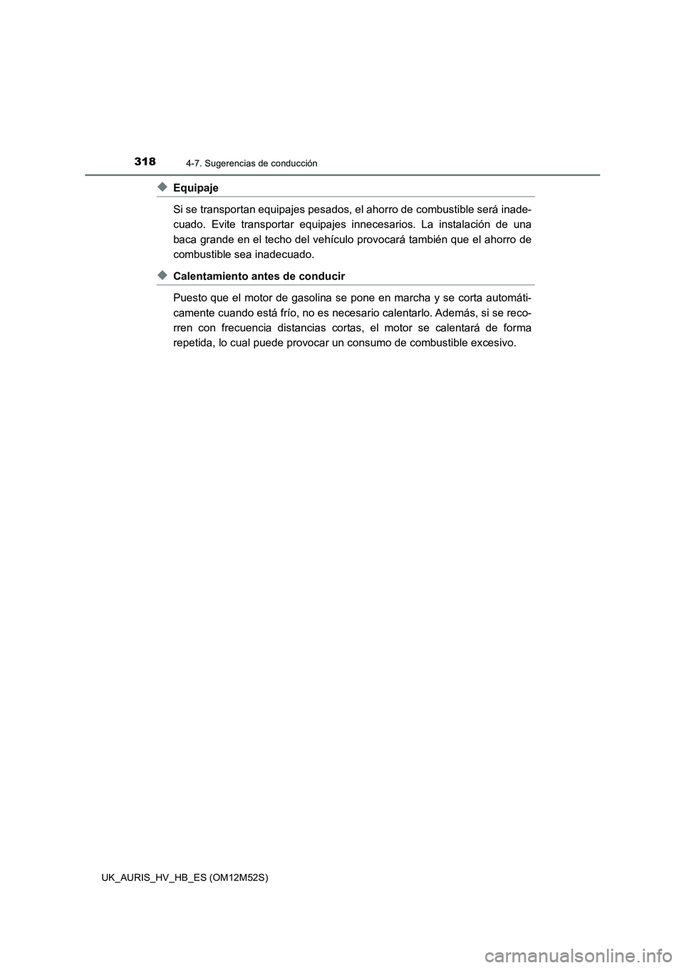 TOYOTA AURIS 2018  Manuale de Empleo (in Spanish) 3184-7. Sugerencias de conducción
UK_AURIS_HV_HB_ES (OM12M52S)
◆Equipaje 
Si se transportan equipajes pesados, el ahorro de combustible será inade- 
cuado. Evite transportar equipajes innecesarios