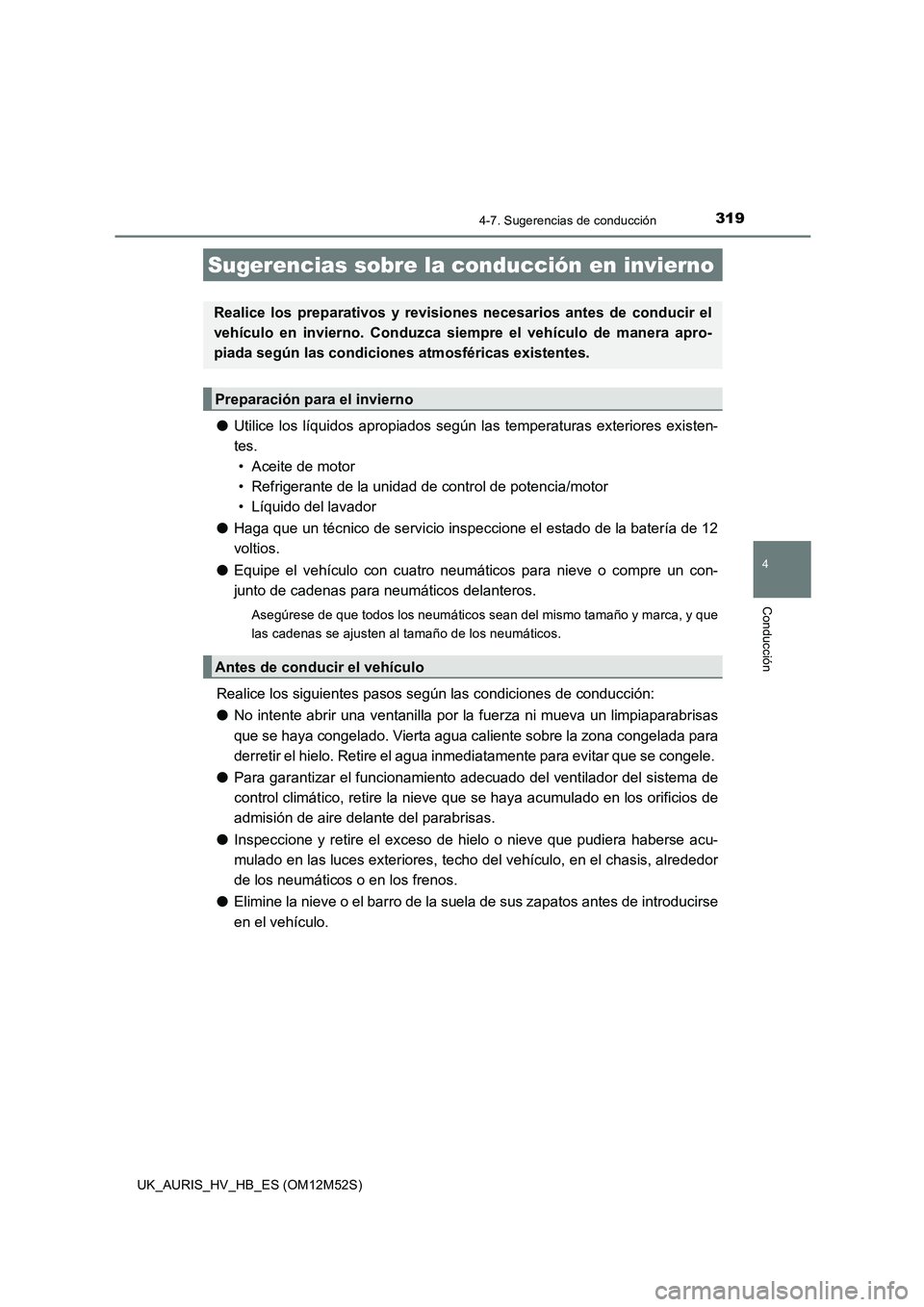 TOYOTA AURIS 2018  Manuale de Empleo (in Spanish) 3194-7. Sugerencias de conducción
4
Conducción
UK_AURIS_HV_HB_ES (OM12M52S)
●Utilice los líquidos apropiados según las temperaturas exteriores existen- 
tes.  
• Aceite de motor 
• Refrigera
