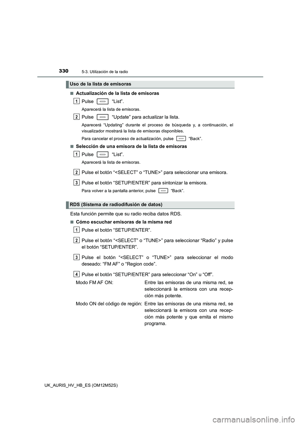 TOYOTA AURIS 2018  Manuale de Empleo (in Spanish) 3305-3. Utilización de la radio
UK_AURIS_HV_HB_ES (OM12M52S) 
■Actualización de la lista de emisoras 
Pulse  “List”.
Aparecerá la lista de emisoras.
Pulse   “Update” para actualizar la li