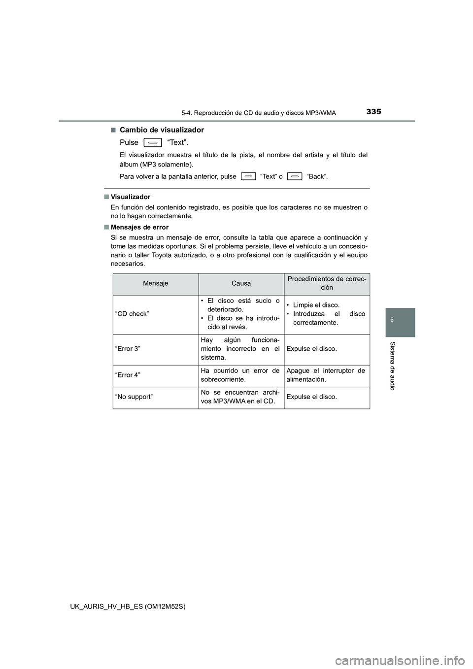 TOYOTA AURIS 2018  Manuale de Empleo (in Spanish) 3355-4. Reproducción de CD de audio y discos MP3/WMA
5
Sistema de audio
UK_AURIS_HV_HB_ES (OM12M52S) 
■Cambio de visualizador 
Pulse  “Text”.
El visualizador muestra el título de la pista, el 