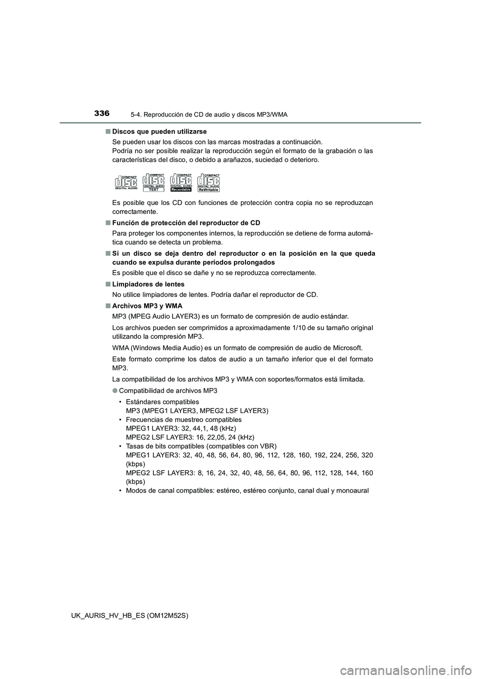 TOYOTA AURIS 2018  Manuale de Empleo (in Spanish) 3365-4. Reproducción de CD de audio y discos MP3/WMA
UK_AURIS_HV_HB_ES (OM12M52S) 
■ Discos que pueden utilizarse 
Se pueden usar los discos con las marcas mostradas a continuación. 
Podría no se