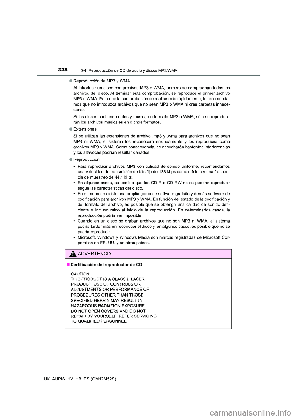 TOYOTA AURIS 2018  Manuale de Empleo (in Spanish) 3385-4. Reproducción de CD de audio y discos MP3/WMA
UK_AURIS_HV_HB_ES (OM12M52S) 
● Reproducción de MP3 y WMA 
Al introducir un disco con archivos MP3 o WMA, primero se comprueban todos los 
arch