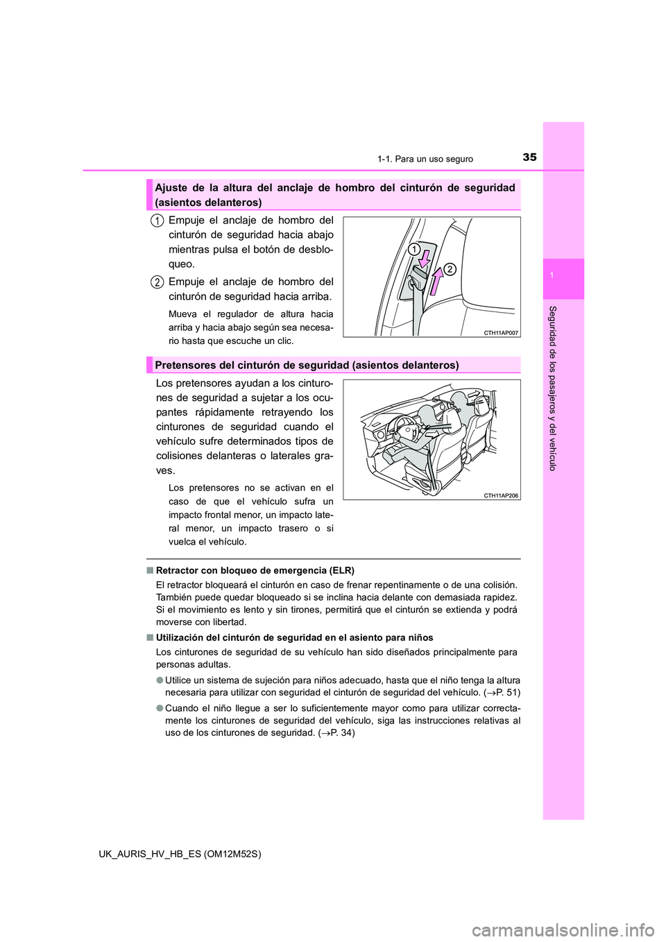 TOYOTA AURIS 2018 Manuale de Empleo (in Spanish) 351-1. Para un uso seguro
1
Seguridad de los pasajeros y del vehículo
UK_AURIS_HV_HB_ES (OM12M52S)
Empuje el anclaje de hombro del
cinturón de seguridad hacia abajo
mientras pulsa el botón de des TOYOTA AURIS 2018 Manuale de Empleo (in Spanish) 351-1. Para un uso seguro
1
Seguridad de los pasajeros y del vehículo
UK_AURIS_HV_HB_ES (OM12M52S)
Empuje el anclaje de hombro del
cinturón de seguridad hacia abajo
mientras pulsa el botón de des
