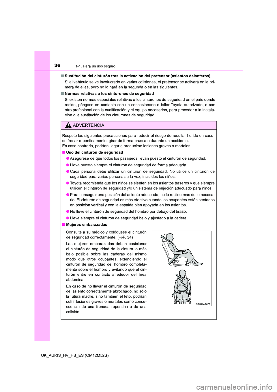 TOYOTA AURIS 2018 Manuale de Empleo (in Spanish) 361-1. Para un uso seguro
UK_AURIS_HV_HB_ES (OM12M52S)
■ Sustitución del cinturón tras la activación del pretensor (asientos delanteros)
Si el vehículo se ve involucrado en varias colisiones, TOYOTA AURIS 2018 Manuale de Empleo (in Spanish) 361-1. Para un uso seguro
UK_AURIS_HV_HB_ES (OM12M52S)
■ Sustitución del cinturón tras la activación del pretensor (asientos delanteros)
Si el vehículo se ve involucrado en varias colisiones,