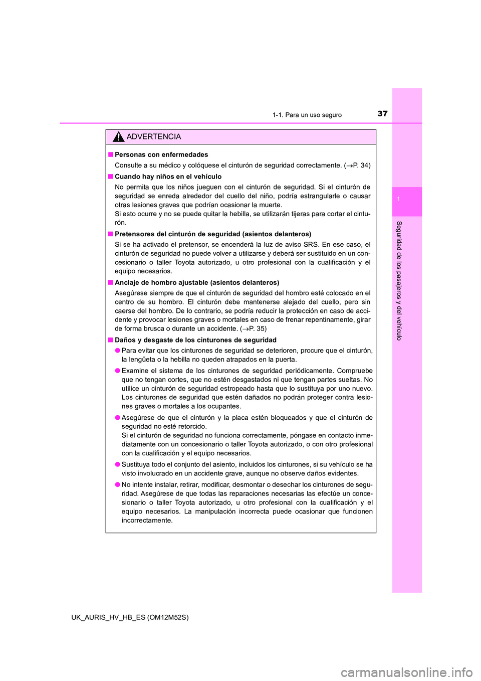 TOYOTA AURIS 2018 Manuale de Empleo (in Spanish) 371-1. Para un uso seguro
1
Seguridad de los pasajeros y del vehículo
UK_AURIS_HV_HB_ES (OM12M52S)
ADVERTENCIA
■Personas con enfermedades
Consulte a su médico y colóquese el cinturón de segurid TOYOTA AURIS 2018 Manuale de Empleo (in Spanish) 371-1. Para un uso seguro
1
Seguridad de los pasajeros y del vehículo
UK_AURIS_HV_HB_ES (OM12M52S)
ADVERTENCIA
■Personas con enfermedades
Consulte a su médico y colóquese el cinturón de segurid