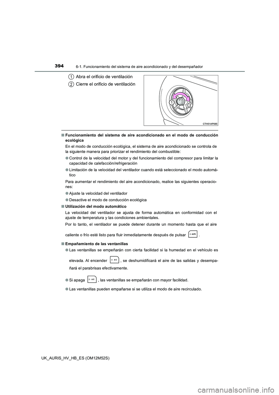 TOYOTA AURIS 2018 Manuale de Empleo (in Spanish) 3946-1. Funcionamiento del sistema de aire acondicionado y del desempañador
UK_AURIS_HV_HB_ES (OM12M52S)
Abra el orificio de ventilación
Cierre el orificio de ventilación
■ Funcionamiento del si TOYOTA AURIS 2018 Manuale de Empleo (in Spanish) 3946-1. Funcionamiento del sistema de aire acondicionado y del desempañador
UK_AURIS_HV_HB_ES (OM12M52S)
Abra el orificio de ventilación
Cierre el orificio de ventilación
■ Funcionamiento del si