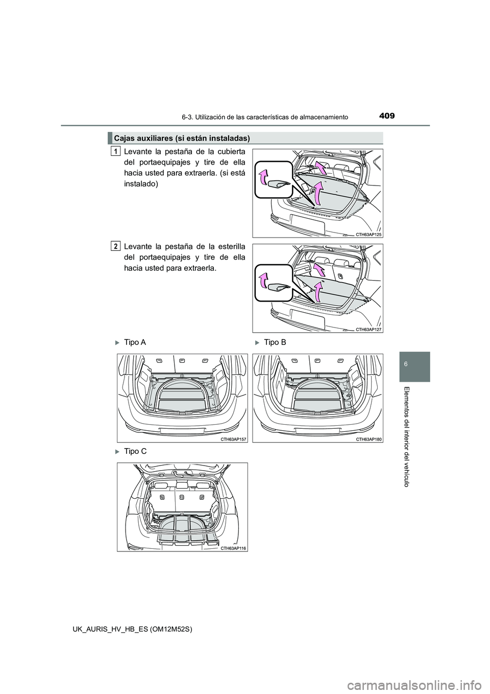 TOYOTA AURIS 2018  Manuale de Empleo (in Spanish) 4096-3. Utilización de las características de almacenamiento
6
Elementos del interior del vehículo
UK_AURIS_HV_HB_ES (OM12M52S)
Levante la pestaña de la cubierta 
del portaequipajes y tire de ella