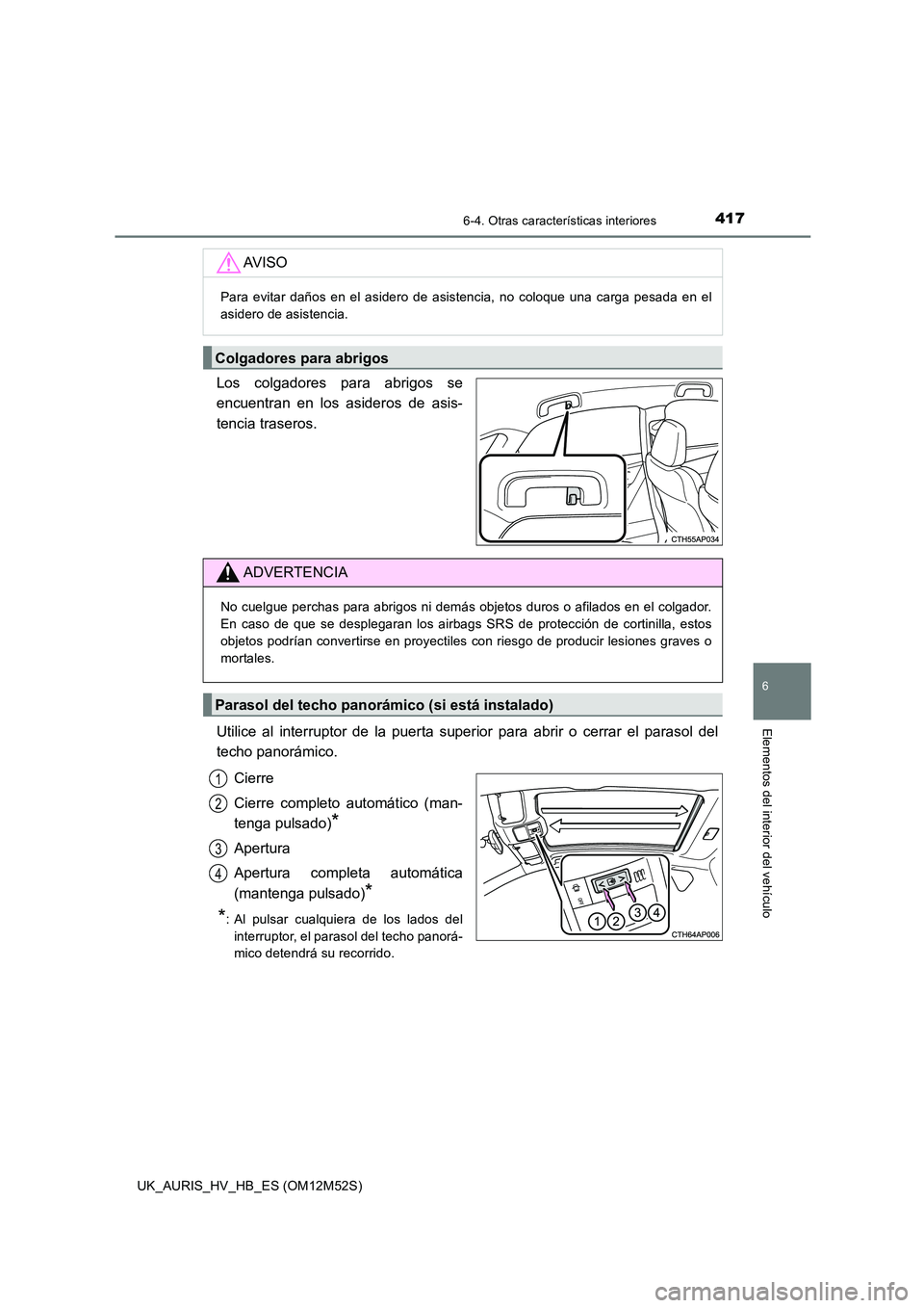 TOYOTA AURIS 2018 Manuale de Empleo (in Spanish) 4176-4. Otras características interiores
6
Elementos del interior del vehículo
UK_AURIS_HV_HB_ES (OM12M52S)
Los colgadores para abrigos se
encuentran en los asideros de asis-
tencia traseros.
Uti TOYOTA AURIS 2018 Manuale de Empleo (in Spanish) 4176-4. Otras características interiores
6
Elementos del interior del vehículo
UK_AURIS_HV_HB_ES (OM12M52S)
Los colgadores para abrigos se
encuentran en los asideros de asis-
tencia traseros.
Uti