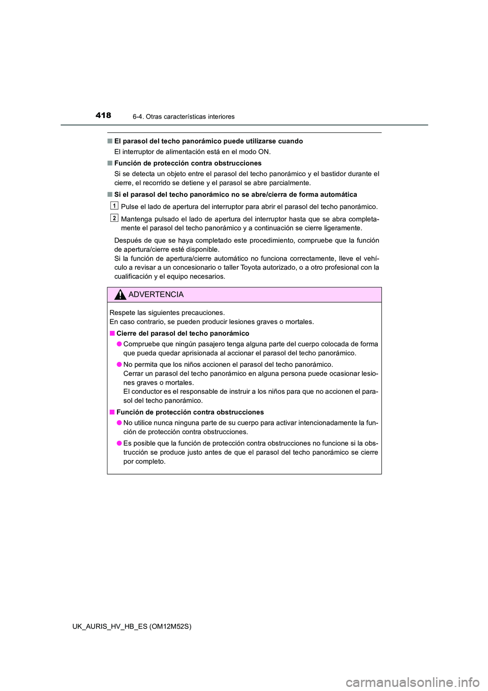 TOYOTA AURIS 2018 Manuale de Empleo (in Spanish) 4186-4. Otras características interiores
UK_AURIS_HV_HB_ES (OM12M52S)
■El parasol del techo panorámico puede utilizarse cuando
El interruptor de alimentación está en el modo ON.
■ Función d TOYOTA AURIS 2018 Manuale de Empleo (in Spanish) 4186-4. Otras características interiores
UK_AURIS_HV_HB_ES (OM12M52S)
■El parasol del techo panorámico puede utilizarse cuando
El interruptor de alimentación está en el modo ON.
■ Función d