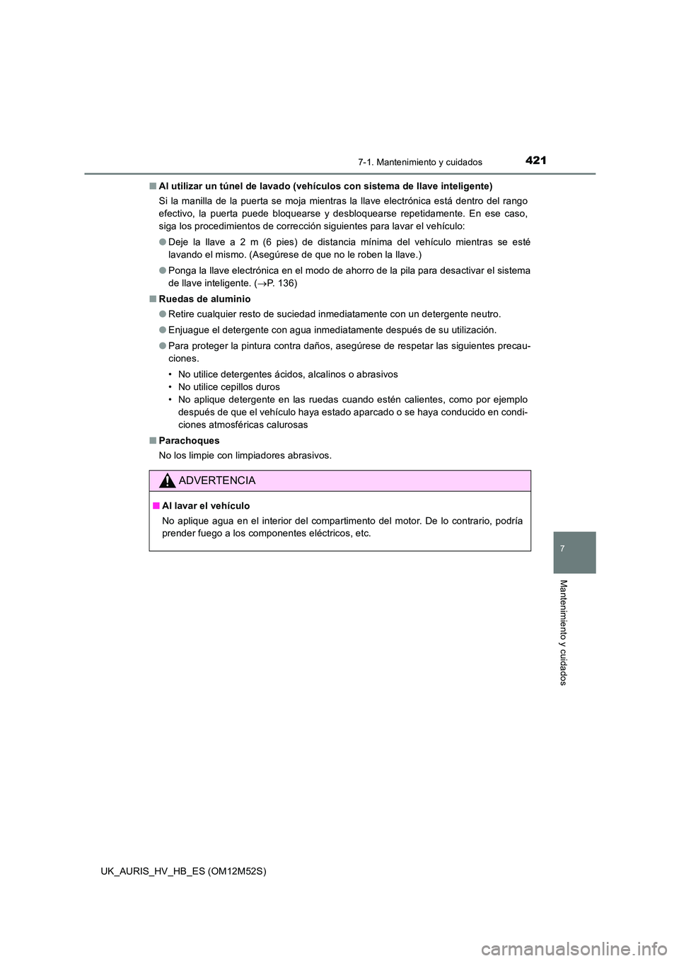 TOYOTA AURIS 2018 Manuale de Empleo (in Spanish) 4217-1. Mantenimiento y cuidados
7
Mantenimiento y cuidados
UK_AURIS_HV_HB_ES (OM12M52S)
■ Al utilizar un túnel de lavado (vehículos con sistema de llave inteligente)
Si la manilla de la puerta TOYOTA AURIS 2018 Manuale de Empleo (in Spanish) 4217-1. Mantenimiento y cuidados
7
Mantenimiento y cuidados
UK_AURIS_HV_HB_ES (OM12M52S)
■ Al utilizar un túnel de lavado (vehículos con sistema de llave inteligente)
Si la manilla de la puerta