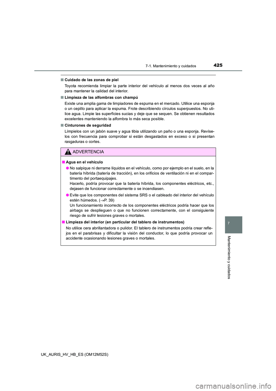 TOYOTA AURIS 2018 Manuale de Empleo (in Spanish) 4257-1. Mantenimiento y cuidados
7
Mantenimiento y cuidados
UK_AURIS_HV_HB_ES (OM12M52S)
■Cuidado de las zonas de piel
Toyota recomienda limpiar la parte interior del vehículo al menos dos veces a TOYOTA AURIS 2018 Manuale de Empleo (in Spanish) 4257-1. Mantenimiento y cuidados
7
Mantenimiento y cuidados
UK_AURIS_HV_HB_ES (OM12M52S)
■Cuidado de las zonas de piel
Toyota recomienda limpiar la parte interior del vehículo al menos dos veces a