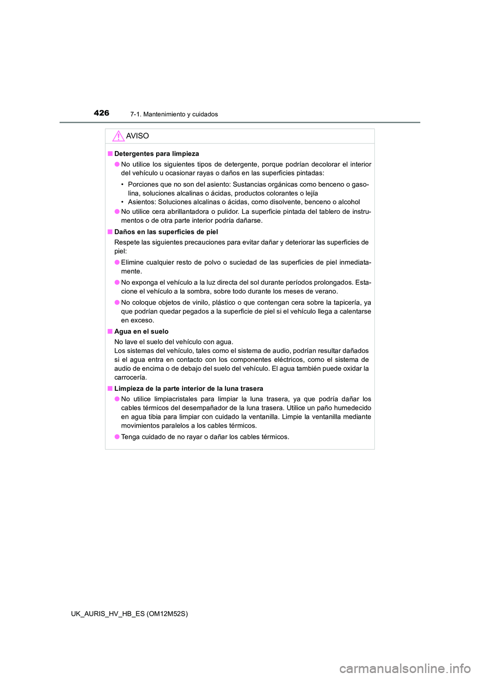 TOYOTA AURIS 2018 Manuale de Empleo (in Spanish) 4267-1. Mantenimiento y cuidados
UK_AURIS_HV_HB_ES (OM12M52S)
AV I S O
■Detergentes para limpieza
● No utilice los siguientes tipos de detergente, porque podrían decolorar el interior
del vehí TOYOTA AURIS 2018 Manuale de Empleo (in Spanish) 4267-1. Mantenimiento y cuidados
UK_AURIS_HV_HB_ES (OM12M52S)
AV I S O
■Detergentes para limpieza
● No utilice los siguientes tipos de detergente, porque podrían decolorar el interior
del vehí