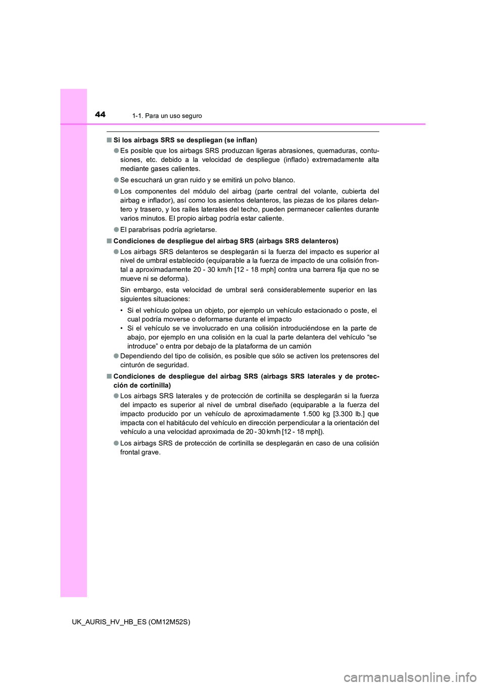 TOYOTA AURIS 2018 Manuale de Empleo (in Spanish) 441-1. Para un uso seguro
UK_AURIS_HV_HB_ES (OM12M52S)
■Si los airbags SRS se despliegan (se inflan)
● Es posible que los airbags SRS produzcan ligeras abrasiones, quemaduras, contu-
siones, etc TOYOTA AURIS 2018 Manuale de Empleo (in Spanish) 441-1. Para un uso seguro
UK_AURIS_HV_HB_ES (OM12M52S)
■Si los airbags SRS se despliegan (se inflan)
● Es posible que los airbags SRS produzcan ligeras abrasiones, quemaduras, contu-
siones, etc