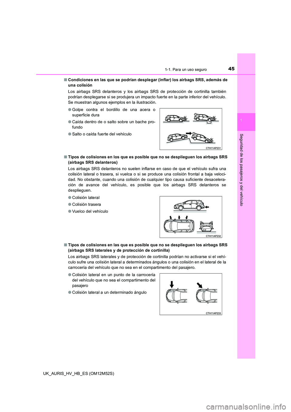TOYOTA AURIS 2018 Manuale de Empleo (in Spanish) 451-1. Para un uso seguro
1
Seguridad de los pasajeros y del vehículo
UK_AURIS_HV_HB_ES (OM12M52S)
■ Condiciones en las que se podrían desplegar (inflar) los airbags SRS, además de
una colisió TOYOTA AURIS 2018 Manuale de Empleo (in Spanish) 451-1. Para un uso seguro
1
Seguridad de los pasajeros y del vehículo
UK_AURIS_HV_HB_ES (OM12M52S)
■ Condiciones en las que se podrían desplegar (inflar) los airbags SRS, además de
una colisió