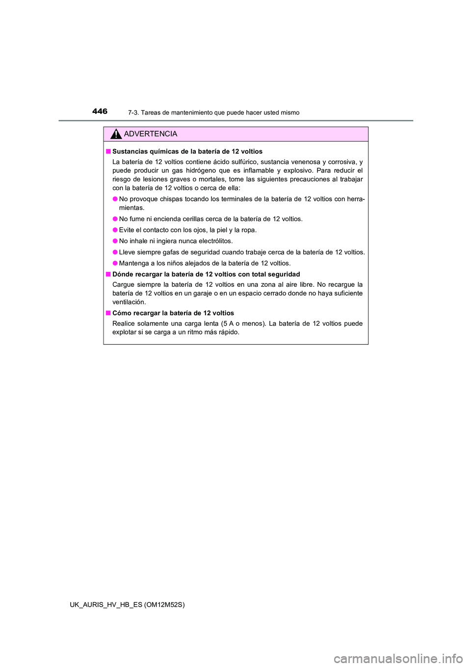 TOYOTA AURIS 2018 Manuale de Empleo (in Spanish) 4467-3. Tareas de mantenimiento que puede hacer usted mismo
UK_AURIS_HV_HB_ES (OM12M52S)
ADVERTENCIA
■Sustancias químicas de la batería de 12 voltios
La batería de 12 voltios contiene ácido sul TOYOTA AURIS 2018 Manuale de Empleo (in Spanish) 4467-3. Tareas de mantenimiento que puede hacer usted mismo
UK_AURIS_HV_HB_ES (OM12M52S)
ADVERTENCIA
■Sustancias químicas de la batería de 12 voltios
La batería de 12 voltios contiene ácido sul
