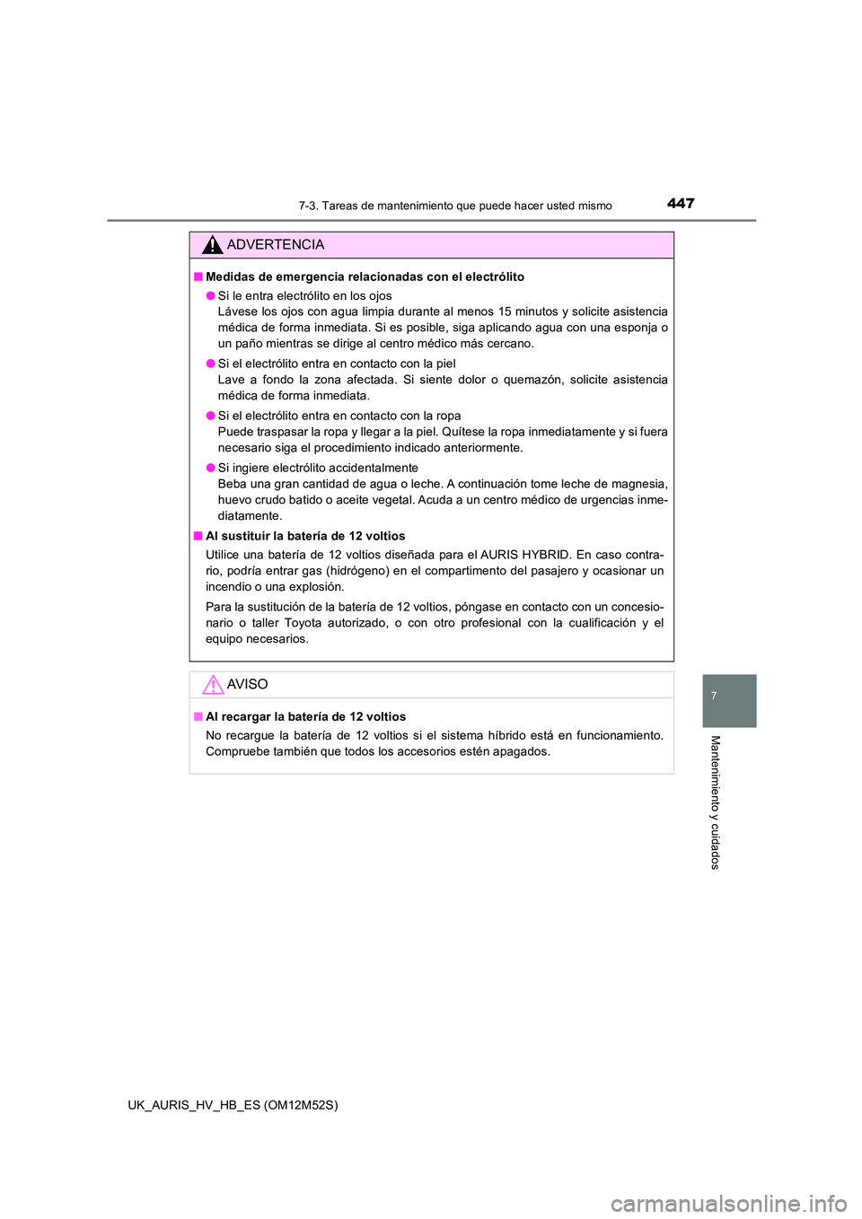 TOYOTA AURIS 2018 Manuale de Empleo (in Spanish) 4477-3. Tareas de mantenimiento que puede hacer usted mismo
7
Mantenimiento y cuidados
UK_AURIS_HV_HB_ES (OM12M52S)
ADVERTENCIA
■Medidas de emergencia relacionadas con el electrólito
● Si le ent TOYOTA AURIS 2018 Manuale de Empleo (in Spanish) 4477-3. Tareas de mantenimiento que puede hacer usted mismo
7
Mantenimiento y cuidados
UK_AURIS_HV_HB_ES (OM12M52S)
ADVERTENCIA
■Medidas de emergencia relacionadas con el electrólito
● Si le ent