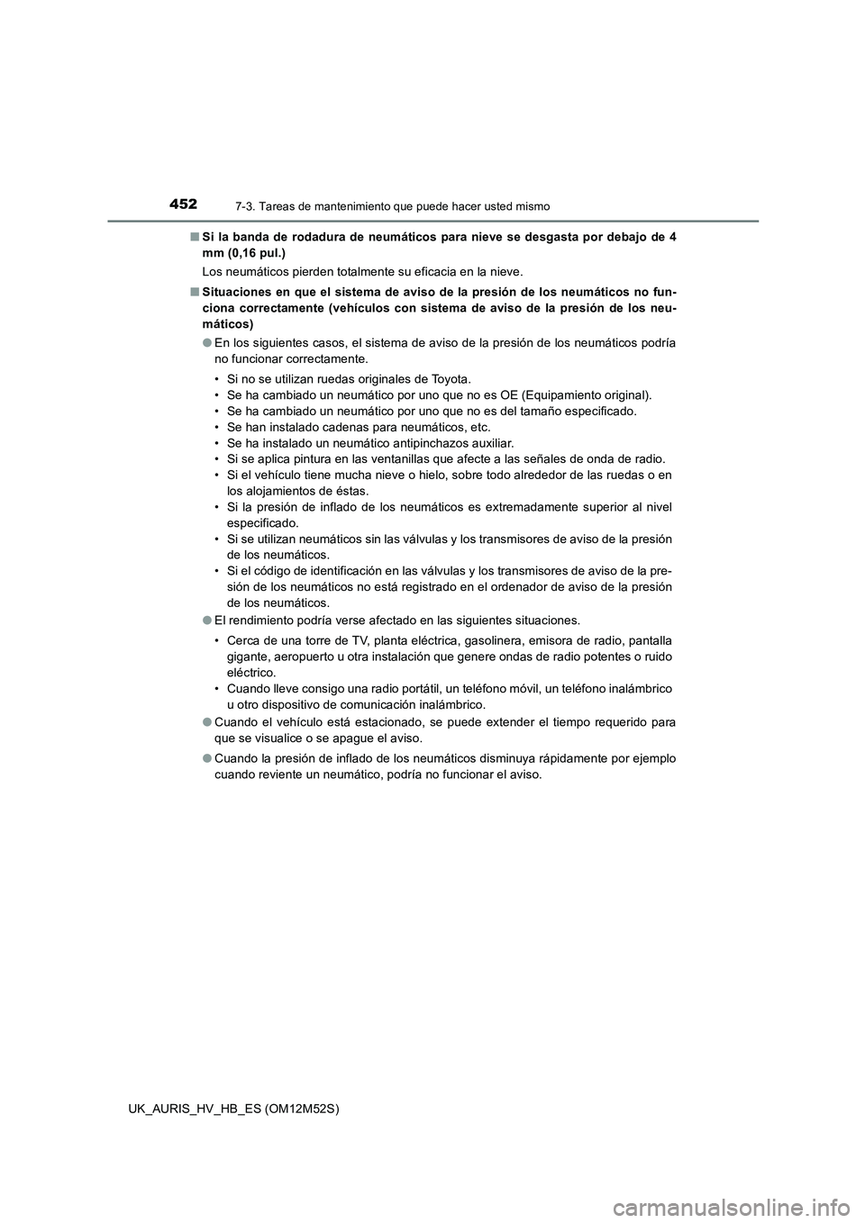 TOYOTA AURIS 2018 Manuale de Empleo (in Spanish) 4527-3. Tareas de mantenimiento que puede hacer usted mismo
UK_AURIS_HV_HB_ES (OM12M52S)
■ Si la banda de rodadura de neumáticos para nieve se desgasta por debajo de 4
mm (0,16 pul.)
Los neumát TOYOTA AURIS 2018 Manuale de Empleo (in Spanish) 4527-3. Tareas de mantenimiento que puede hacer usted mismo
UK_AURIS_HV_HB_ES (OM12M52S)
■ Si la banda de rodadura de neumáticos para nieve se desgasta por debajo de 4
mm (0,16 pul.)
Los neumát
